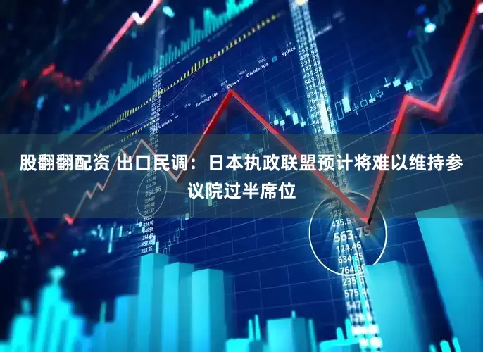 股翻翻配资 出口民调：日本执政联盟预计将难以维持参议院过半席位