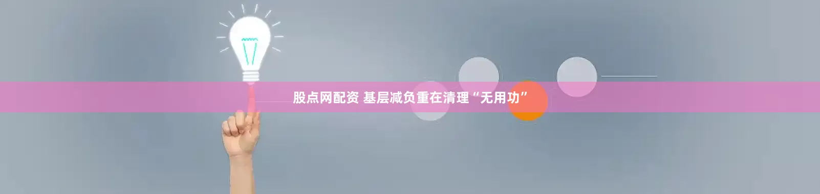 股点网配资 基层减负重在清理“无用功”